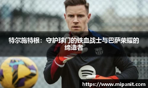 特尔施特根：守护球门的铁血战士与巴萨荣耀的缔造者